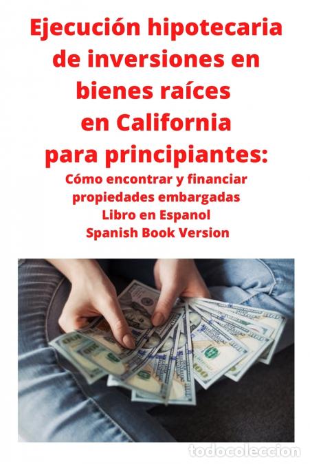 Libri: Ejecuci&oacute;n hipotecaria de inversiones en bienes ra&iacute;ces en California para principiantes - C&oacute;mo encont