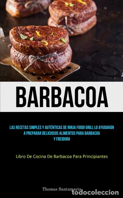 Libri: Barbacoa - Las recetas simples y aut&eacute;nticas de ninja foodi grill lo ayudar&aacute;n a preparar deliciosos a