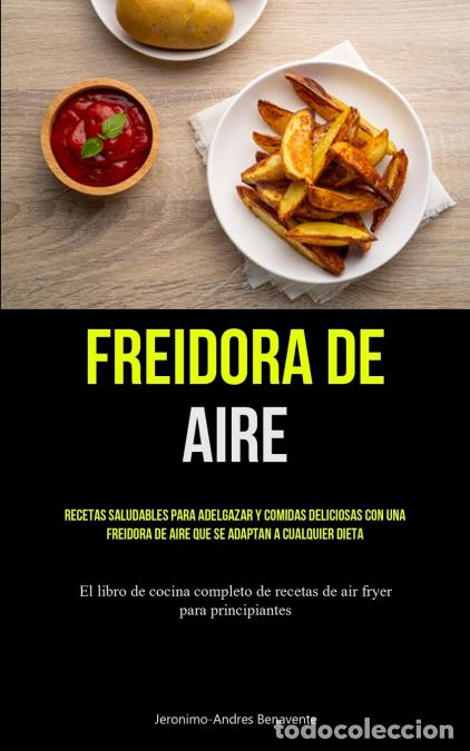 B&uuml;cher: Freidora De Aire - Recetas saludables para adelgazar y comidas deliciosas con una freidora de aire q