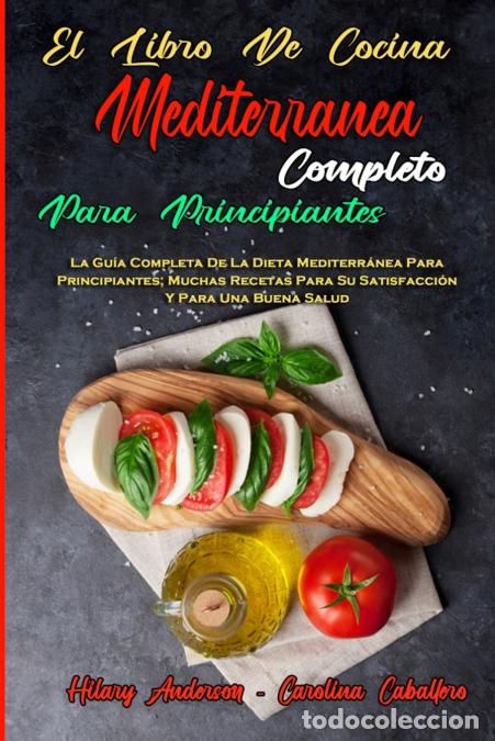 Libri: El Libro De Cocina Mediterr&aacute;nea Completo Para Principiantes - La Gu&iacute;a Completa De La Dieta Mediterr&aacute;