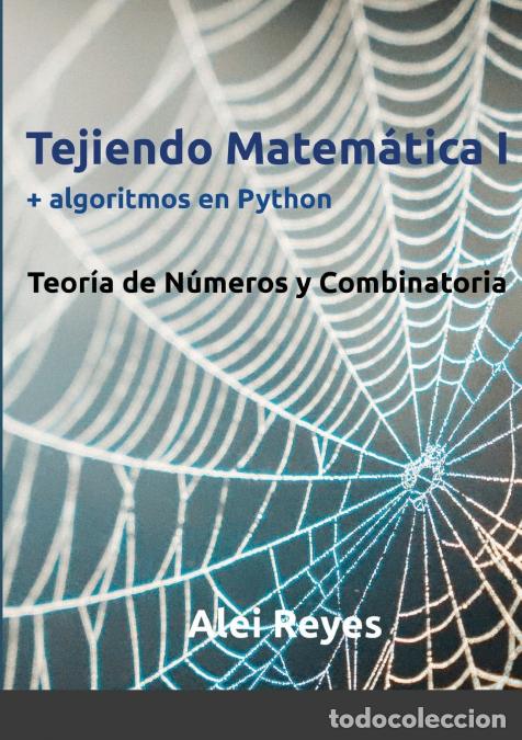 Libros: Tejiendo Matem&aacute;tica I + algoritmos en Python - Teor&iacute;a de n&uacute;meros y Combinatoria - Alei Reyes - Foto 1