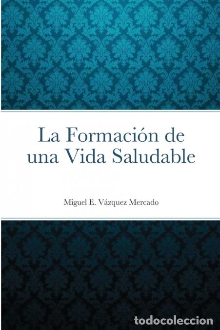 B&uuml;cher: La Formaci&oacute;n de una Vida Saludable - Angel ONavarro Zayas,Miguel EV&aacute;zquez Mercado,Miguel E. V&aacute;zquez