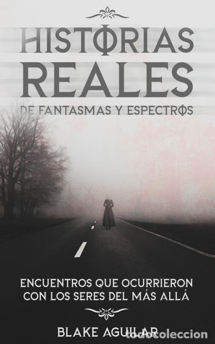 Livres: Historias Reales de Fantasmas y Espectros - Encuentros que Ocurrieron con los Seres del m&aacute;s All&aacute; - B