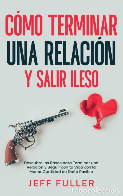 Livros: C&oacute;mo Terminar una Relaci&oacute;n y Salir Ileso - Descubre los Pasos para Terminar una Relaci&oacute;n y Seguir co