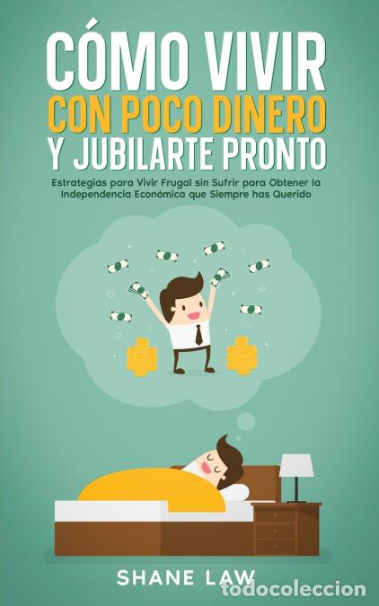 Libri: C&oacute;mo Vivir con Poco Dinero y Jubilarte Pronto - Estrategias para Vivir Frugal sin Sufrir para Obtene