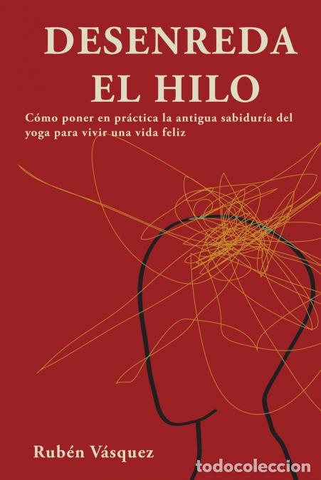 B&uuml;cher: Desenreda el hilo - C&oacute;mo poner en pr&aacute;ctica la antigua sabidur&iacute;a del yoga para vivir una vida feliz -