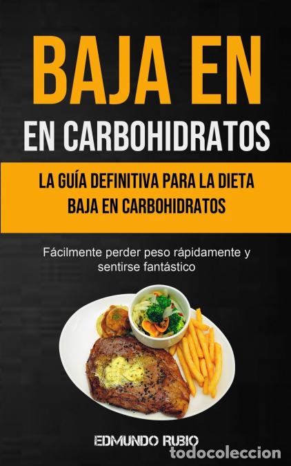 Libri: Baja En Carbohidratos - La gu&iacute;a definitiva para la dieta baja en carbohidratos (F&aacute;cilmente perder pe