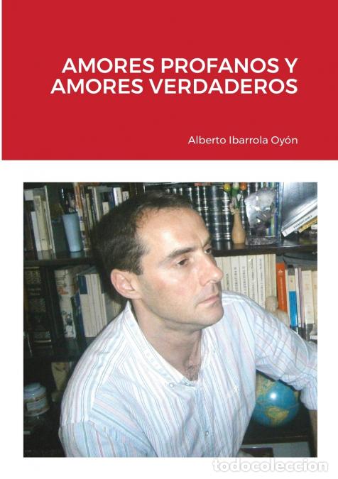 Libri: AMORES PROFANOS Y AMORES VERDADEROS - Alberto Ibarrola Oy&oacute;n