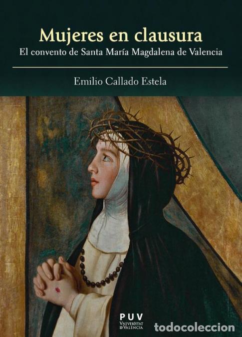 books: Mujeres en clausura - El convento de Santa Mar&iacute;a Magdalena de Valencia - Emilio Callado Estela
