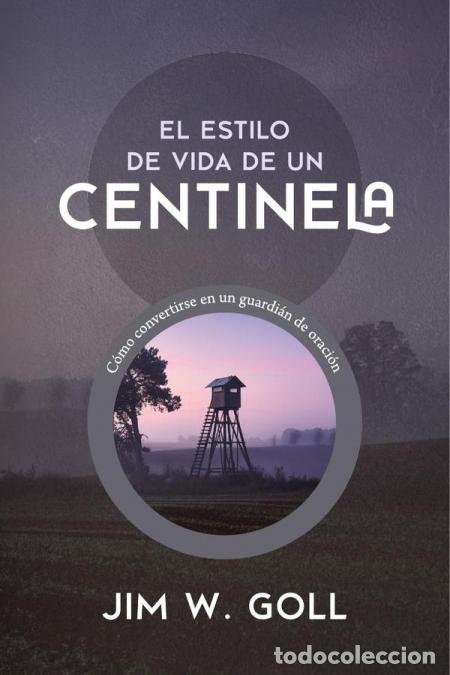 Libri: El estilo de vida de un centinela - C&oacute;mo convertirse en un guardi&aacute;n de oraci&oacute;n - Jim W. Goll,Jim W.