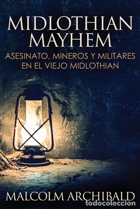 Libri: Midlothian Mayhem - Asesinato, mineros y militares en el viejo Midlothian - Malcolm Archibald,Santia