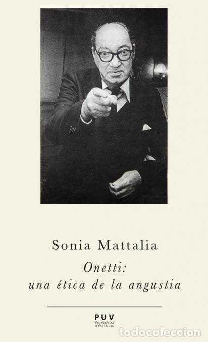 Libri: Onetti: una &eacute;tica de la angustia - Sonia Mattal&iacute;a