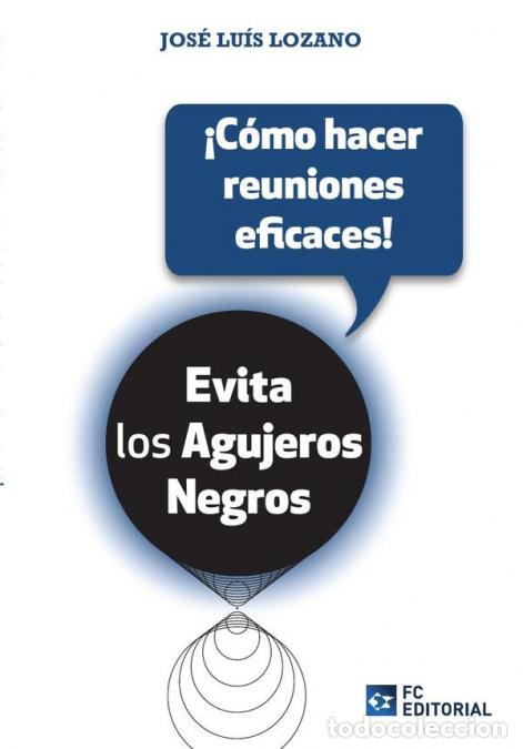 books: &iexcl;C&oacute;mo hacer reuniones eficaces! - Evita los agujeros negros - Jos&eacute; Luis Lozano P&eacute;rez
