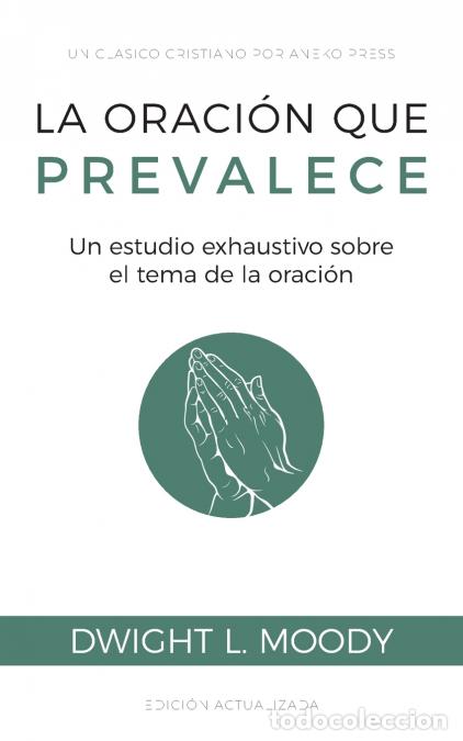 Libri: La oraci&oacute;n que prevalece - Un estudio exhaustivo sobre el tema de la oraci&oacute;n - Dwight L. Moody,Neyla