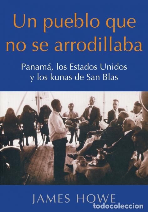 Libri: Un pueblo que no se arrodillaba - Panam&aacute;, los Estados Unidos y los kunas de San Blas - James Howe