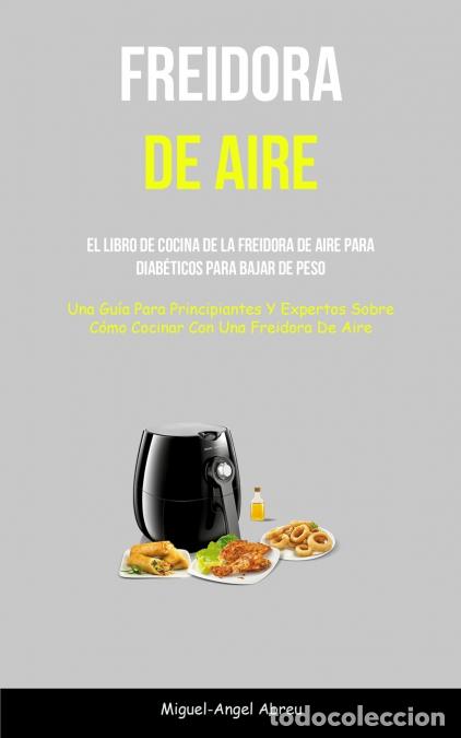 Libri: Freidora De Aire - El libro de cocina de la freidora de aire para diab&eacute;ticos para bajar de peso (Una