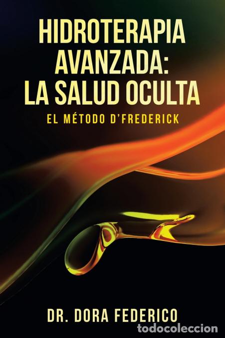 Libri: Hidroterapia Avanzada - La Salud Oculta: El M&eacute;todo D?Frederick - DrDora Federico,Dr. Dora Federico