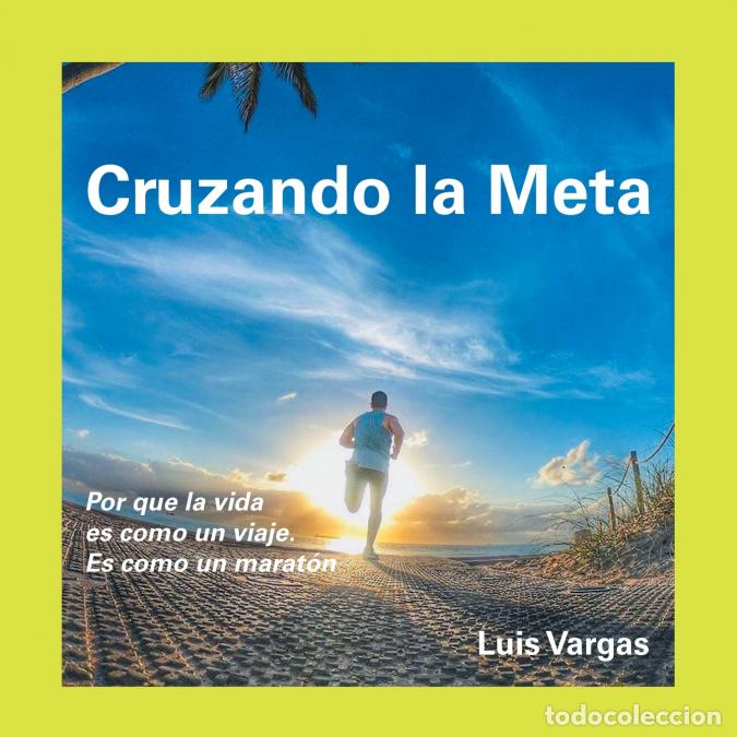 Livros: Cruzando La Meta - Por Que La Vida Es Como Un Viaje. Es Como Un Marat&oacute;n - Luis Vargas
