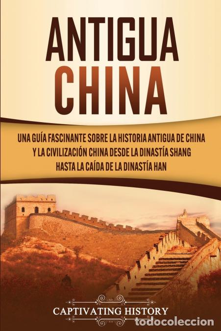 Livres: Antigua China - Una gu&iacute;a fascinante sobre la historia antigua de China y la civilizaci&oacute;n china desde