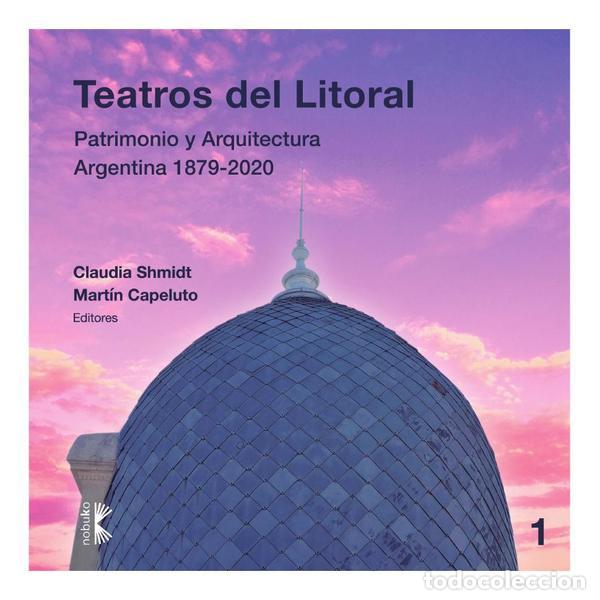 Libri: Teatros del litoral - Patrimonio y arquitectura Argentina 1879-2020 - Claudia Shmidt,Martin Capeluto