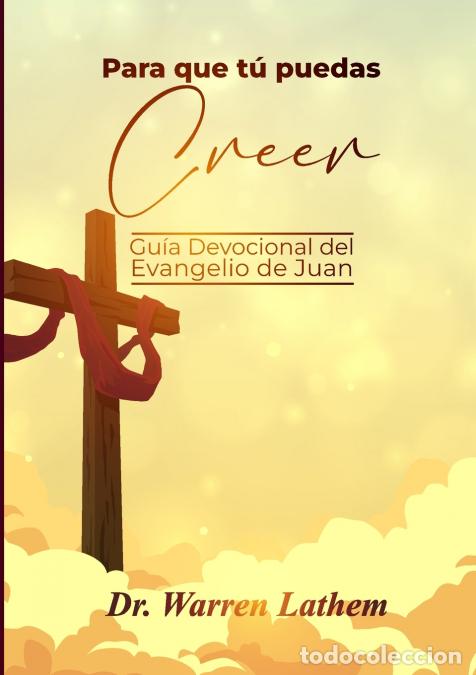 Libros: Para que t&uacute; puedas creer - Gu&iacute;a Devocional del Evangelio de Juan - Warren Lathem