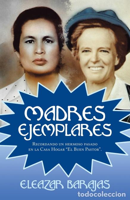 books: Madres Ejemplares - Recordando Un Hermoso Pasado En La Casa Hogar El Buen Pastor. - Eleazar Barajas