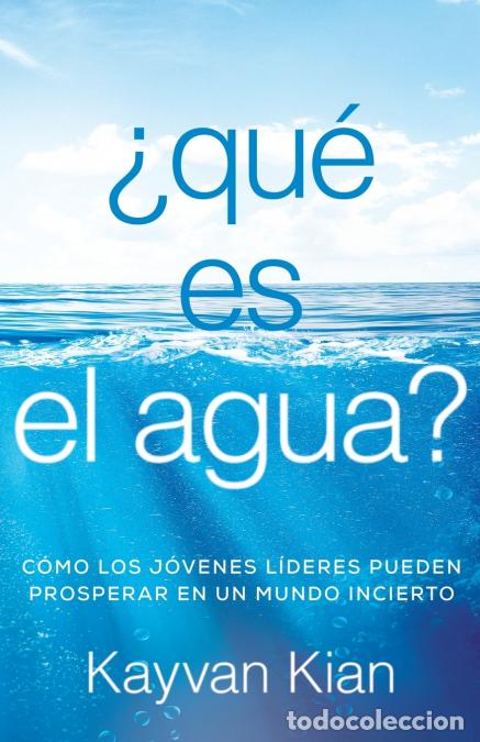 Libri: &iquest;Qu&eacute; es el agua? - C&oacute;mo los j&oacute;venes l&iacute;deres pueden prosperar en un mundo incierto - Kayvan Kian