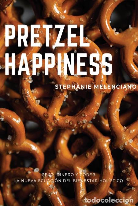 Livres: Pretzel Happiness_Espa&ntilde;ol - Sexo, dinero y amor, una nueva ecuaci&oacute;n para el bienestar hol&iacute;stico. - S