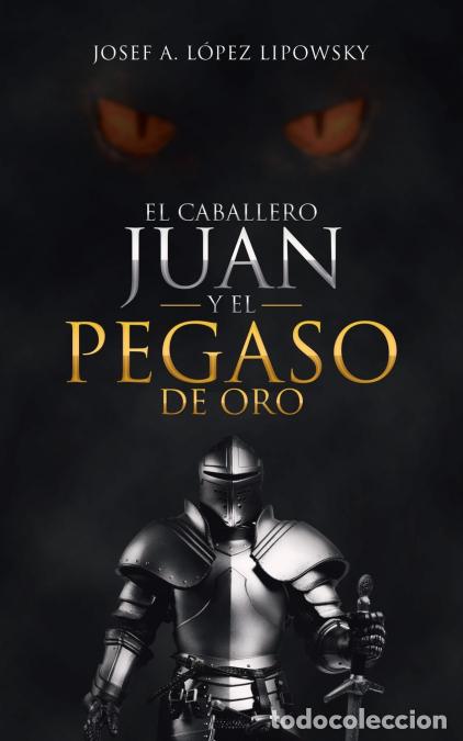 B&uuml;cher: El Caballero Juan Y El Pegaso De Oro - Josef AL&oacute;pez Lipowsky,Josef A. L&oacute;pez Lipowsky