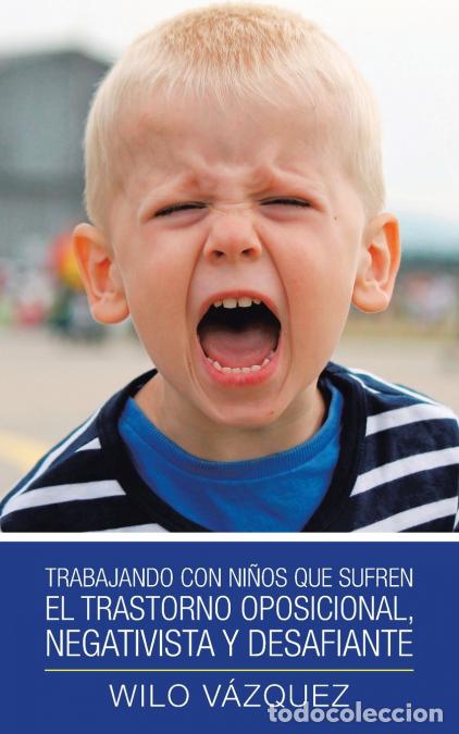 Libri: Trabajando Con Ni&ntilde;os Que Sufren El Trastorno Oposicional, Negativista Y Desafiante - Wilo V&aacute;zquez