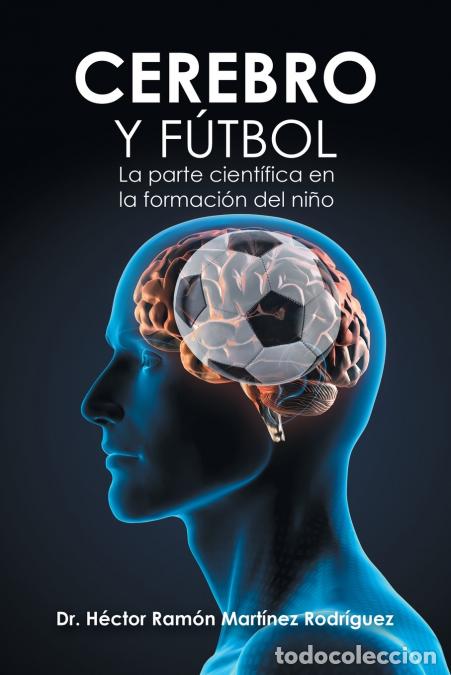Libri: Cerebro Y F&uacute;tbol - La Parte Cient&iacute;fica En La Formaci&oacute;n Del Ni&ntilde;o - DrH&eacute;ctor Ram&oacute;n Mart&iacute;nez Rodr&iacute;guez,