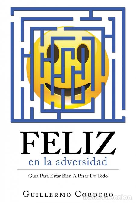 Libri: Feliz En La Adversidad - Gu&iacute;a Para Estar Bien a Pesar De Todo - Guillermo Cordero