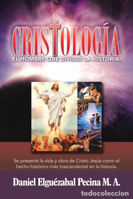 Livros: Cristolog&iacute;a - El Hombre Que Dividi&oacute; La Historia. - Daniel Elgu&eacute;zabal Pecina M.A.
