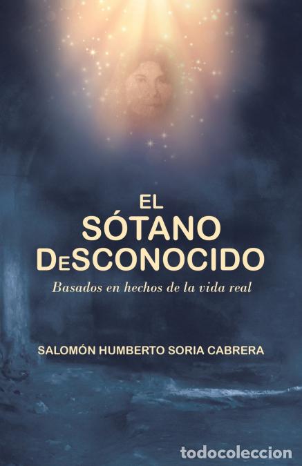 B&uuml;cher: El S&oacute;tano Desconocido - Basado En Hechos De La Vida Real - Salom&oacute;n Humberto Soria Cabrera