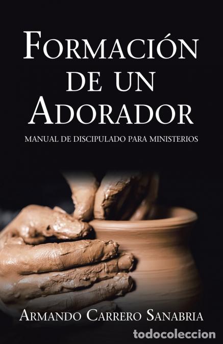 B&uuml;cher: Formaci&oacute;n De Un Adorador - Manual De Discipulado Para Ministerios - Armando Carrero Sanabria