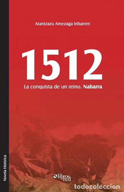Libri: 1512. La Conquista de Un Reino. Nabarra - Arantzazu Amezaga