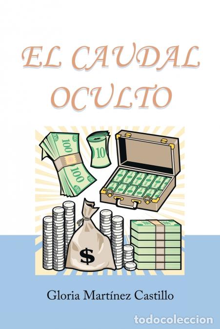Libri: El Caudal Oculto - Novela Costumbrista En 20 Cap&iacute;tulos - Gloria Mart&iacute;nez Castillo