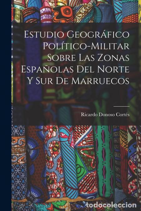 books: Estudio geogr&aacute;fico pol&iacute;tico-militar sobre las zonas espa&ntilde;olas del norte y sur de Marruecos - Donoso