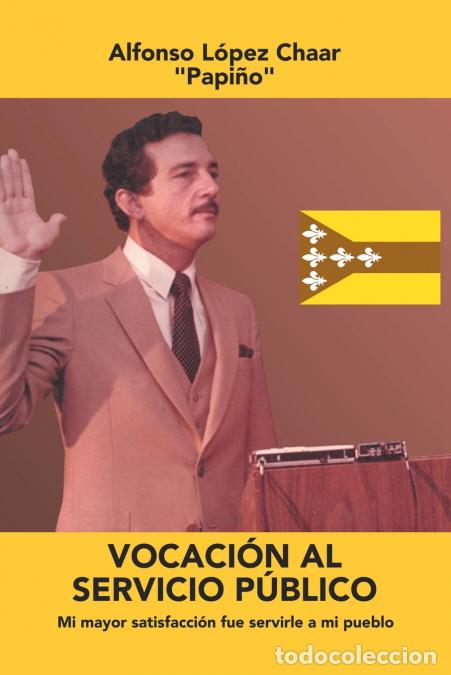 Livros: Vocaci&oacute;n Al Servicio P&uacute;blico - Mi Mayor Satisfacci&oacute;n Fue Servirle a Mi Pueblo - Alfonso L&oacute;pez Chaar