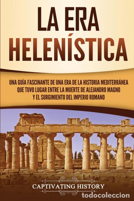 Libros: La Era Helen&iacute;stica - Una Gu&iacute;a Fascinante de una Era de la Historia Mediterr&aacute;nea Que Tuvo Lugar Entre
