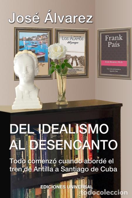 Libri: DEL IDEALISMO AL DESENCANTO.Todo comenz&oacute; cuando abord&eacute; el tren de Antilla a Santiago de Cuba. - Jose