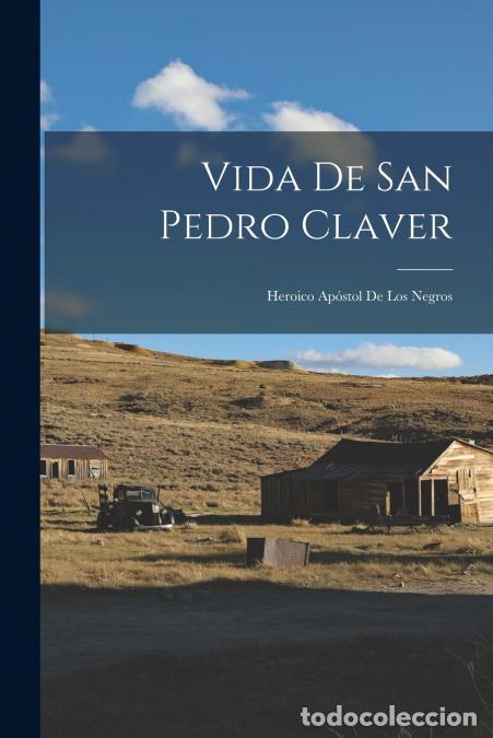Livros: Vida De San Pedro Claver - Heroico Ap&oacute;stol De Los Negros - Anonymous