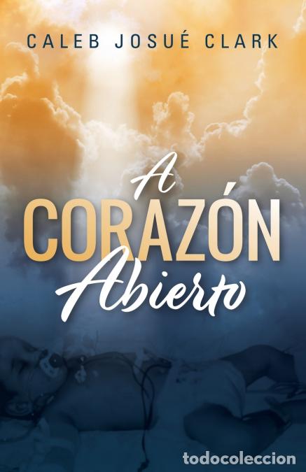 Libri: A Coraz&oacute;n Abierto - Caleb Josu&eacute; Clark