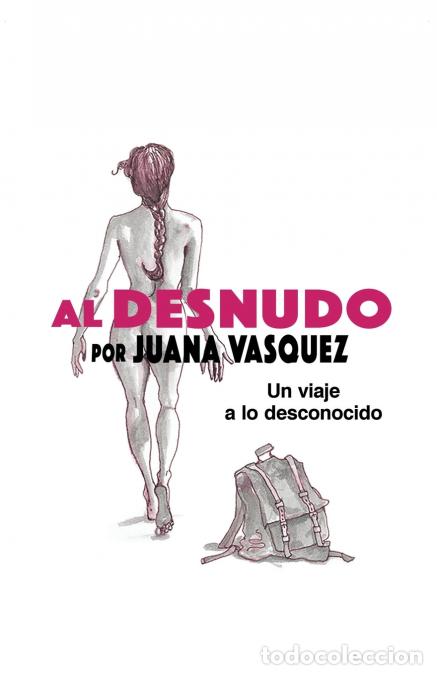 Libri: Al Desnudo - Un Viaje a Lo Desconocido - Juana Vasquez