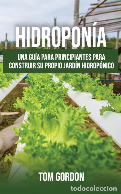 Libros: Hidropon&iacute;a - Una gu&iacute;a para principiantes para construir su propio jard&iacute;n hidrop&oacute;nico - Tom Gordon
