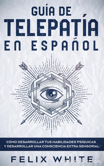 books: Gu&iacute;a de Telepat&iacute;a en Espa&ntilde;ol - C&oacute;mo Desarrollar tus Habilidades Ps&iacute;quicas y Desarrollar una Conscien