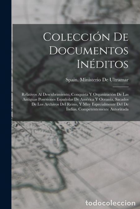 Libros: Colecci&oacute;n De Documentos In&eacute;ditos - Relativos Al Descubrimiento, Conquista Y Organizaci&oacute;n De Las Anti