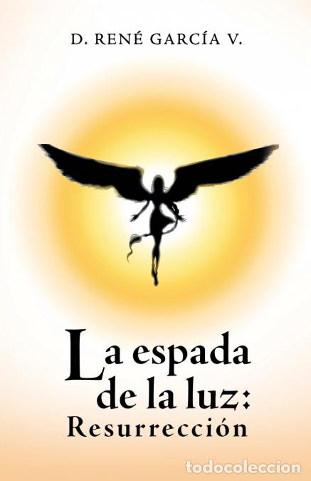 books: La Espada De La Luz - Resurrecci&oacute;n - DRen&eacute; Garc&iacute;a V.,D. Ren&eacute; Garc&iacute;a V.