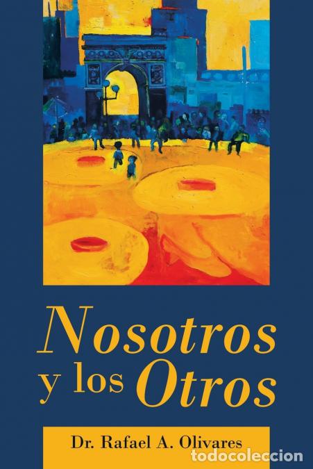 Libri: Nosotros Y Los Otros - DrRafael AOlivares,Dr. Rafael A. Olivares