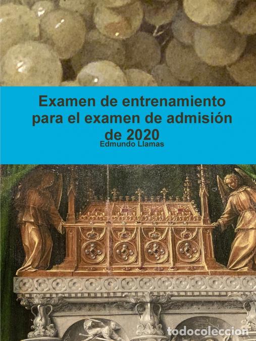 books: Examen de entrenamiento para el examen de admisi&oacute;n de 2020 - Edmundo Llamas